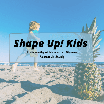 Shape Up Kids Research Study Univeristy of Hawaii at Manoa